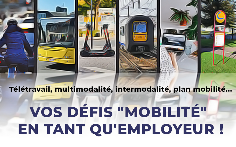 Télétravail, multimodalité, intermodalité, plan mobilité… Vos défis « Mobilité » en tant qu’employeur !